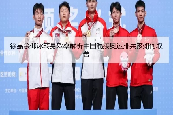 徐嘉余仰泳转身效率解析中国混接奥运排兵该如何取舍